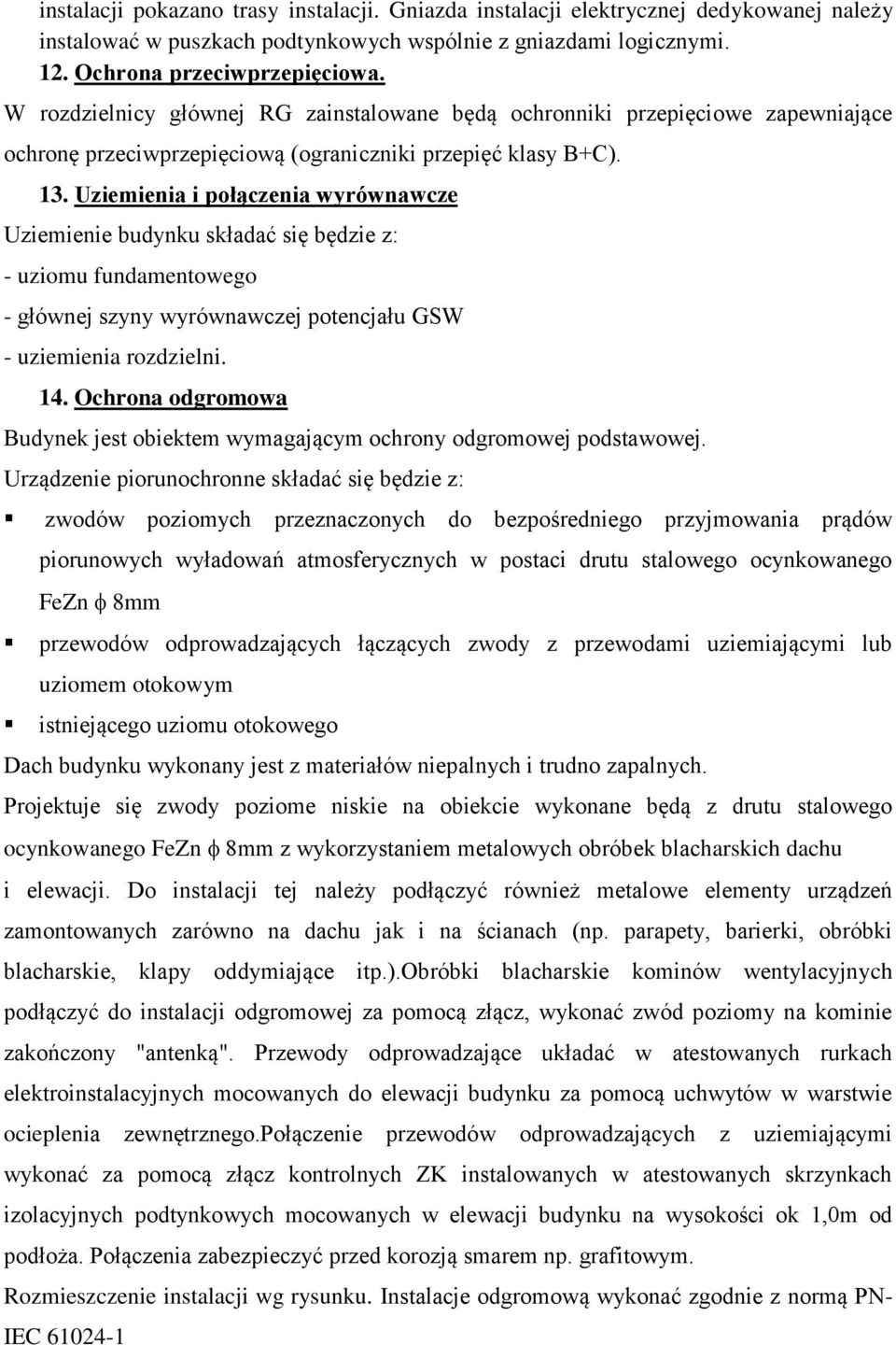 Uziemienia i połączenia wyrównawcze Uziemienie budynku składać się będzie z: - uziomu fundamentowego - głównej szyny wyrównawczej potencjału GSW - uziemienia rozdzielni. 14.