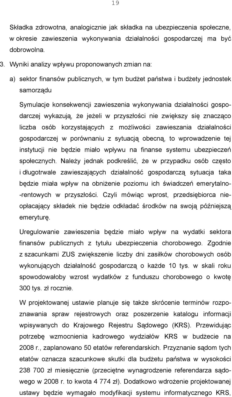 gospodarczej wykazują, że jeżeli w przyszłości nie zwiększy się znacząco liczba osób korzystających z możliwości zawieszania działalności gospodarczej w porównaniu z sytuacją obecną, to wprowadzenie