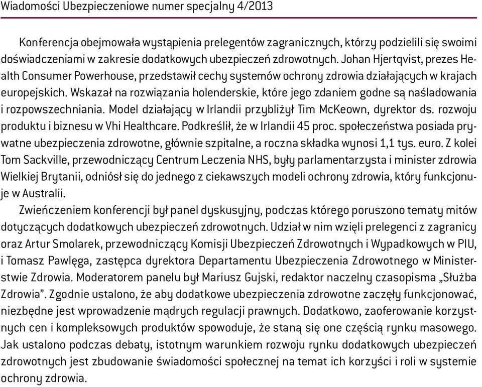 Wskazał na rozwiązania holenderskie, które jego zdaniem godne są naśladowania i rozpowszechniania. Model działający w Irlandii przybliżył Tim McKeown, dyrektor ds.