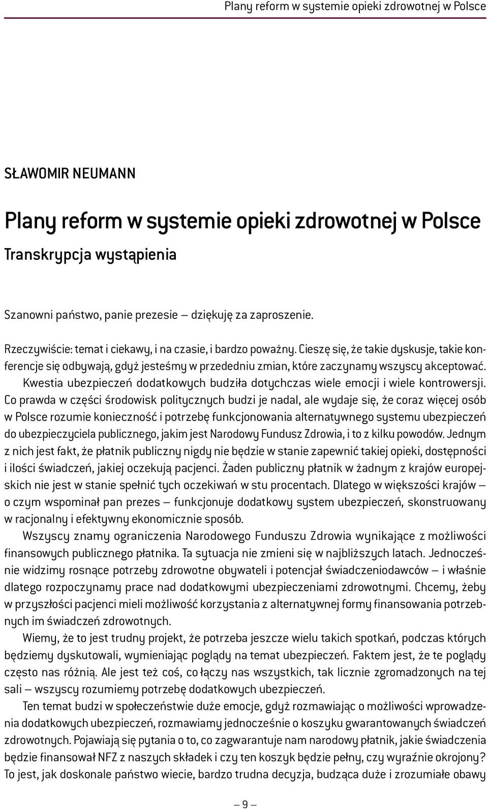 Cieszę się, że takie dyskusje, takie konferencje się odbywają, gdyż jesteśmy w przededniu zmian, które zaczynamy wszyscy akceptować.