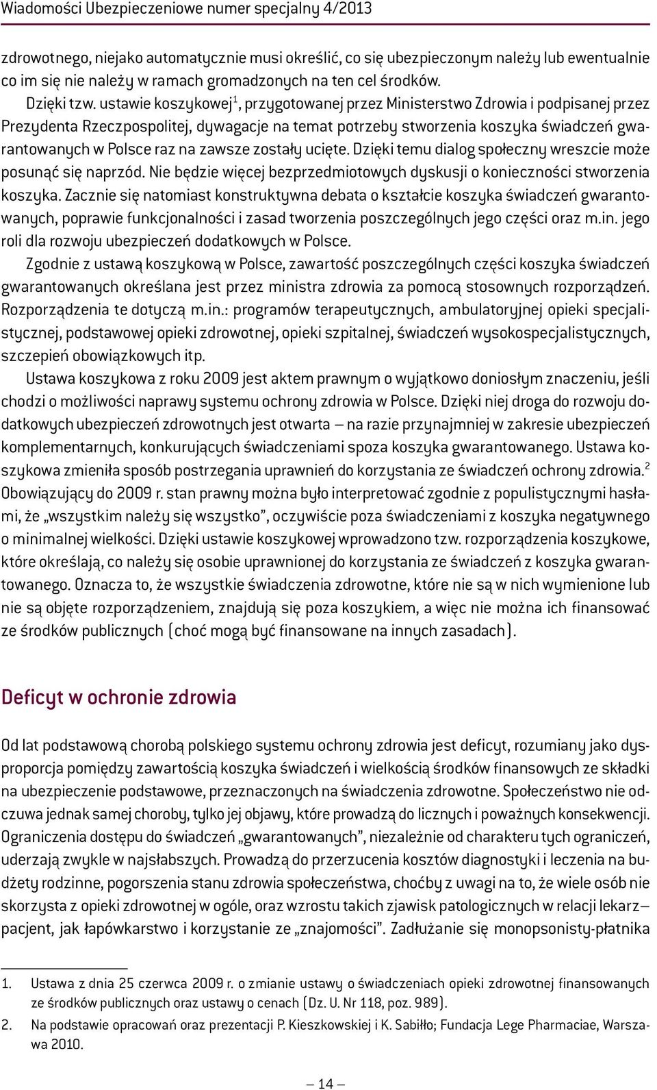 ustawie koszykowej 1, przygotowanej przez Ministerstwo Zdrowia i podpisanej przez Prezydenta Rzeczpospolitej, dywagacje na temat potrzeby stworzenia koszyka świadczeń gwarantowanych w Polsce raz na