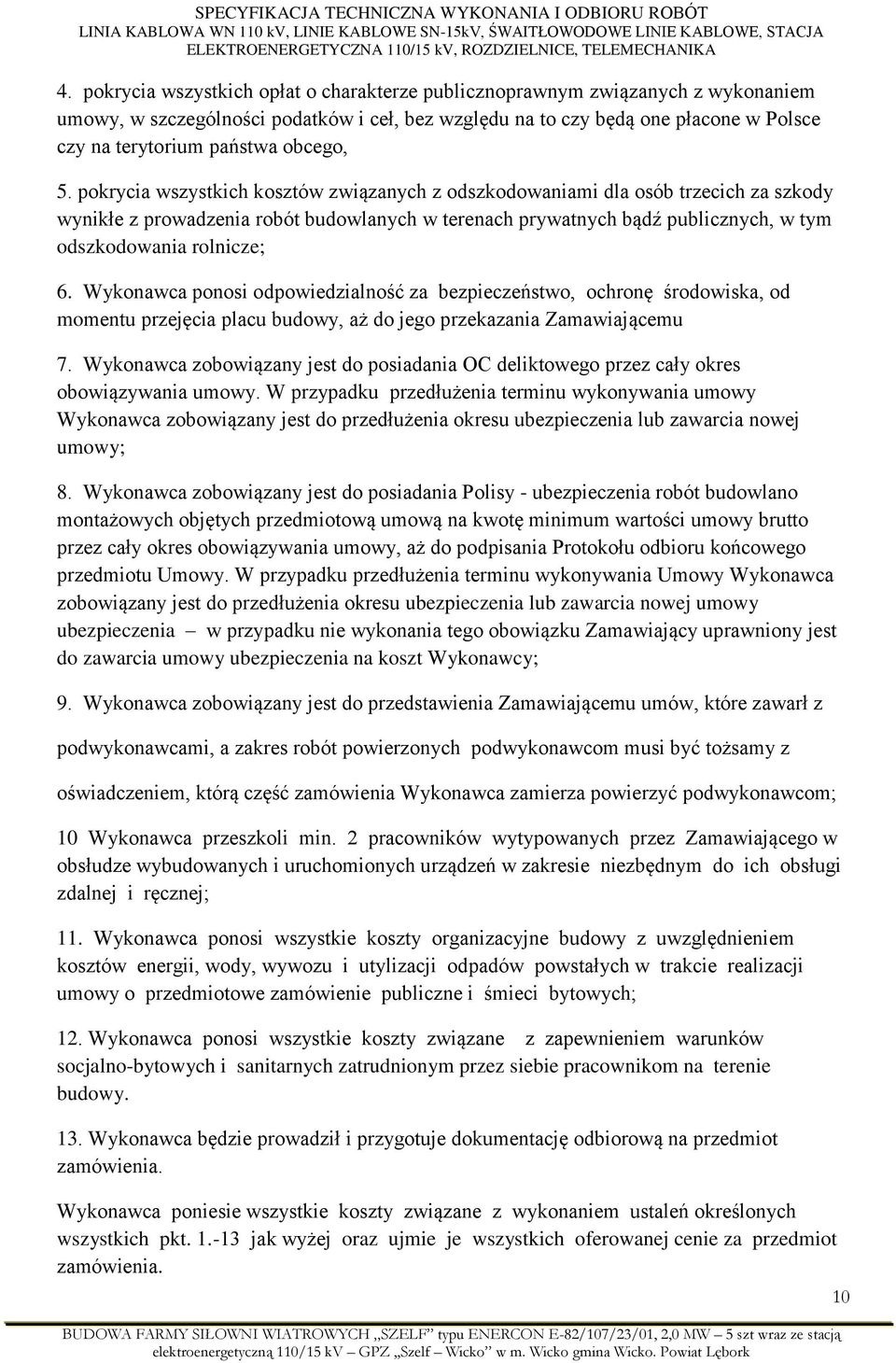 pokrycia wszystkich kosztów związanych z odszkodowaniami dla osób trzecich za szkody wynikłe z prowadzenia robót budowlanych w terenach prywatnych bądź publicznych, w tym odszkodowania rolnicze; 6.