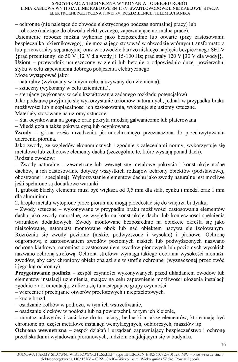 oraz w obwodzie bardzo niskiego napięcia bezpiecznego SELV {prąd przemienny: do 50 V [12 V dla wody] i 15-100 Hz; prąd stały 120 V [30 V dla wody]}.