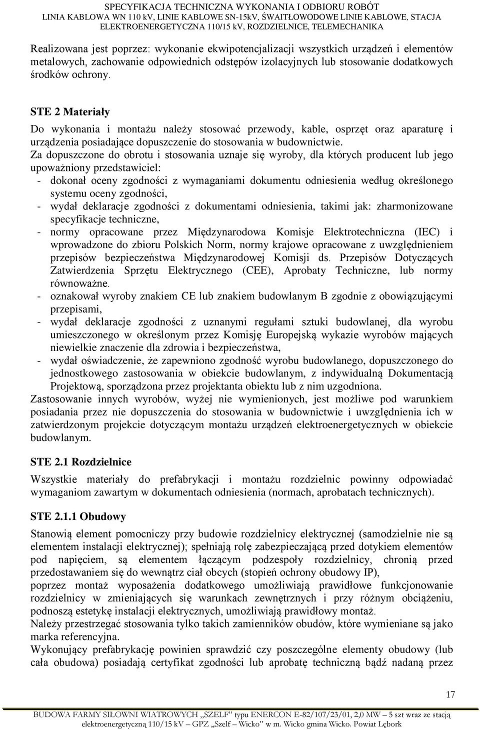 Za dopuszczone do obrotu i stosowania uznaje się wyroby, dla których producent lub jego upoważniony przedstawiciel: - dokonał oceny zgodności z wymaganiami dokumentu odniesienia według określonego