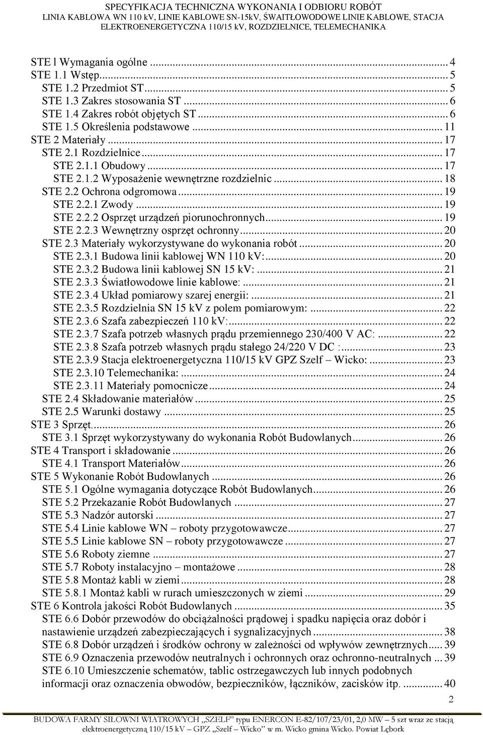 .. 19 STE 2.2.3 Wewnętrzny osprzęt ochronny... 20 STE 2.3 Materiały wykorzystywane do wykonania robót... 20 STE 2.3.1 Budowa linii kablowej WN 110 kv:... 20 STE 2.3.2 Budowa linii kablowej SN 15 kv:.