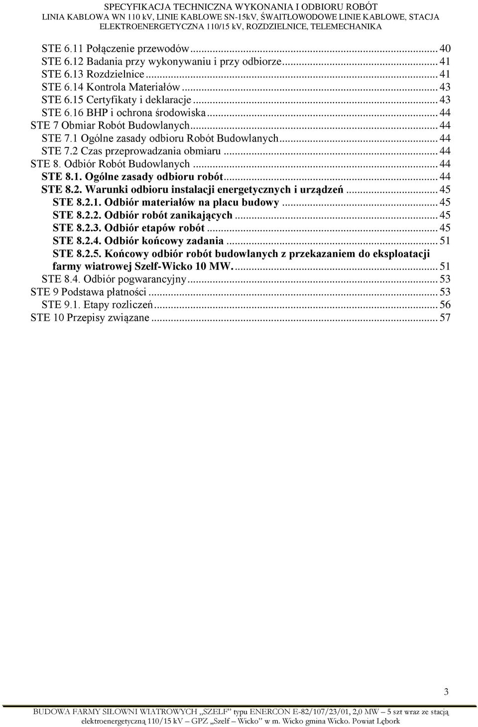 .. 44 STE 8.2. Warunki odbioru instalacji energetycznych i urządzeń... 45 STE 8.2.1. Odbiór materiałów na placu budowy... 45 STE 8.2.2. Odbiór robót zanikających... 45 STE 8.2.3. Odbiór etapów robót.