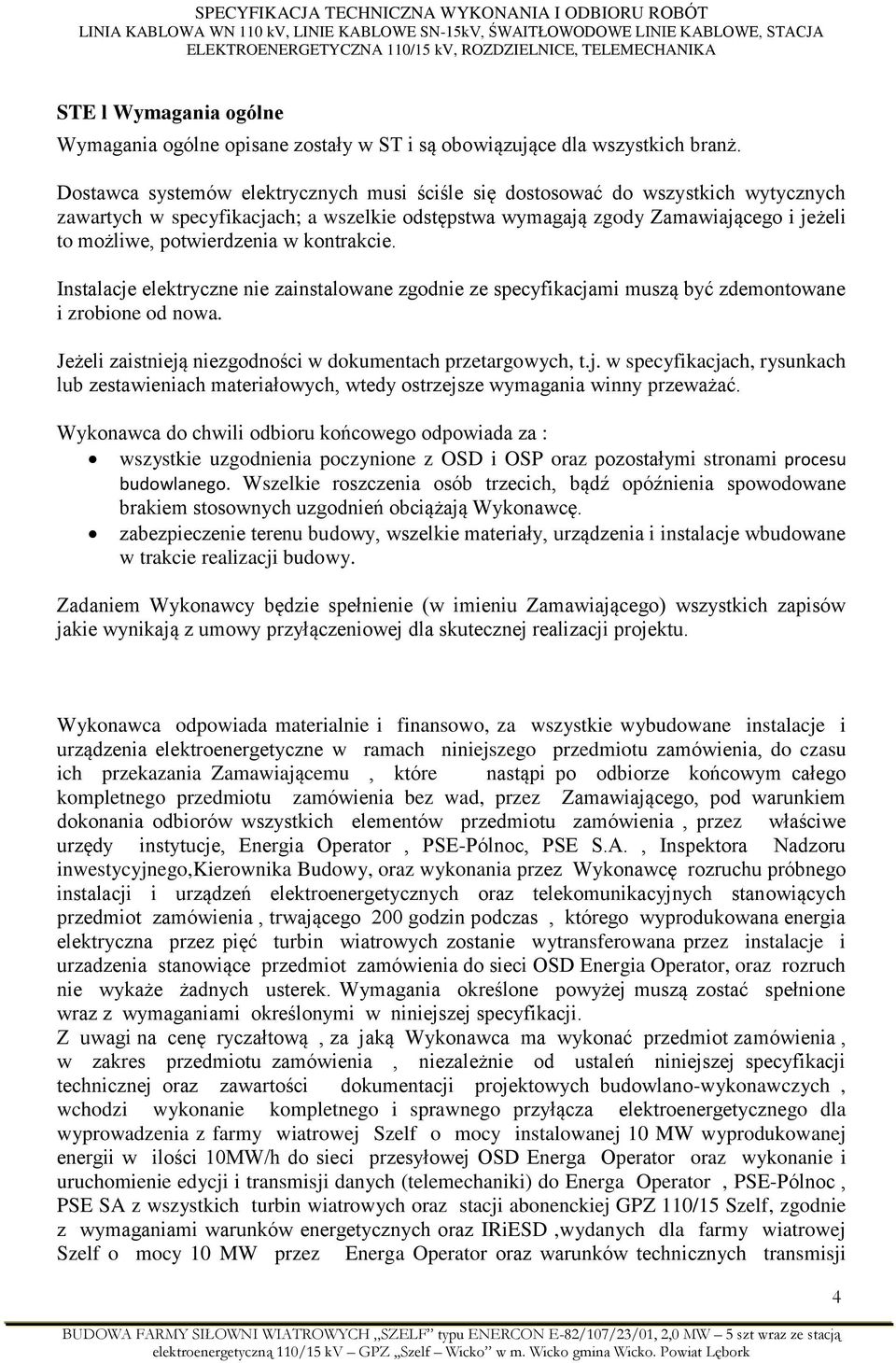 kontrakcie. Instalacje elektryczne nie zainstalowane zgodnie ze specyfikacjami muszą być zdemontowane i zrobione od nowa. Jeżeli zaistnieją niezgodności w dokumentach przetargowych, t.j. w specyfikacjach, rysunkach lub zestawieniach materiałowych, wtedy ostrzejsze wymagania winny przeważać.