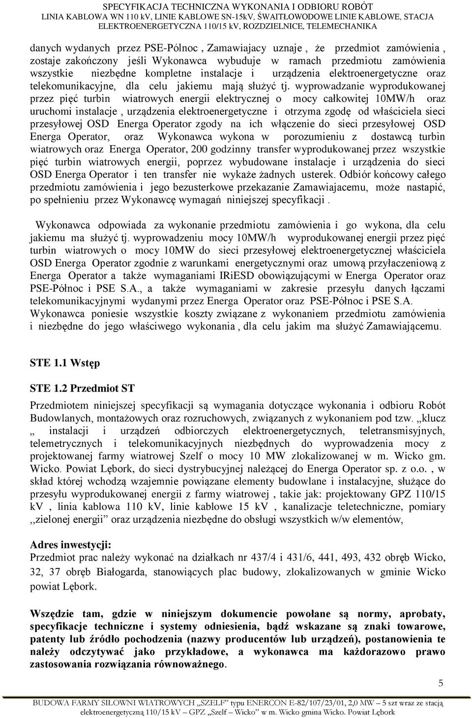 wyprowadzanie wyprodukowanej przez pięć turbin wiatrowych energii elektrycznej o mocy całkowitej 10MW/h oraz uruchomi instalacje, urządzenia elektroenergetyczne i otrzyma zgodę od właściciela sieci