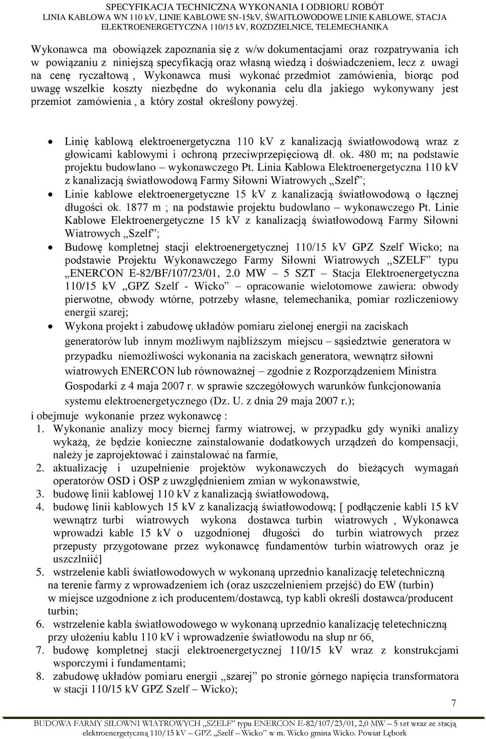 Linię kablową elektroenergetyczna 110 kv z kanalizacją światłowodową wraz z głowicami kablowymi i ochroną przeciwprzepięciową dł. ok. 480 m; na podstawie projektu budowlano wykonawczego Pt.