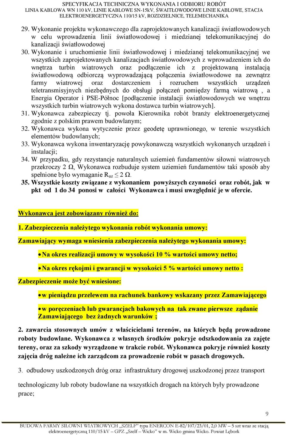 podłączenie ich z projektowaną instalacją światłowodową odbiorczą wyprowadzającą połączenia światłowodowe na zewnątrz farmy wiatrowej oraz dostarczeniem i rozruchem wszystkich urządzeń