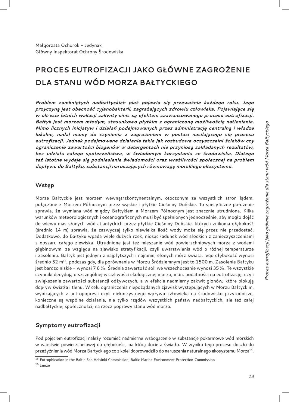 Pojawiające się w okresie letnich wakacji zakwity sinic są efektem zaawansowanego procesu eutrofizacji. Bałtyk jest morzem młodym, stosunkowo płytkim z ograniczoną możliwością natleniania.