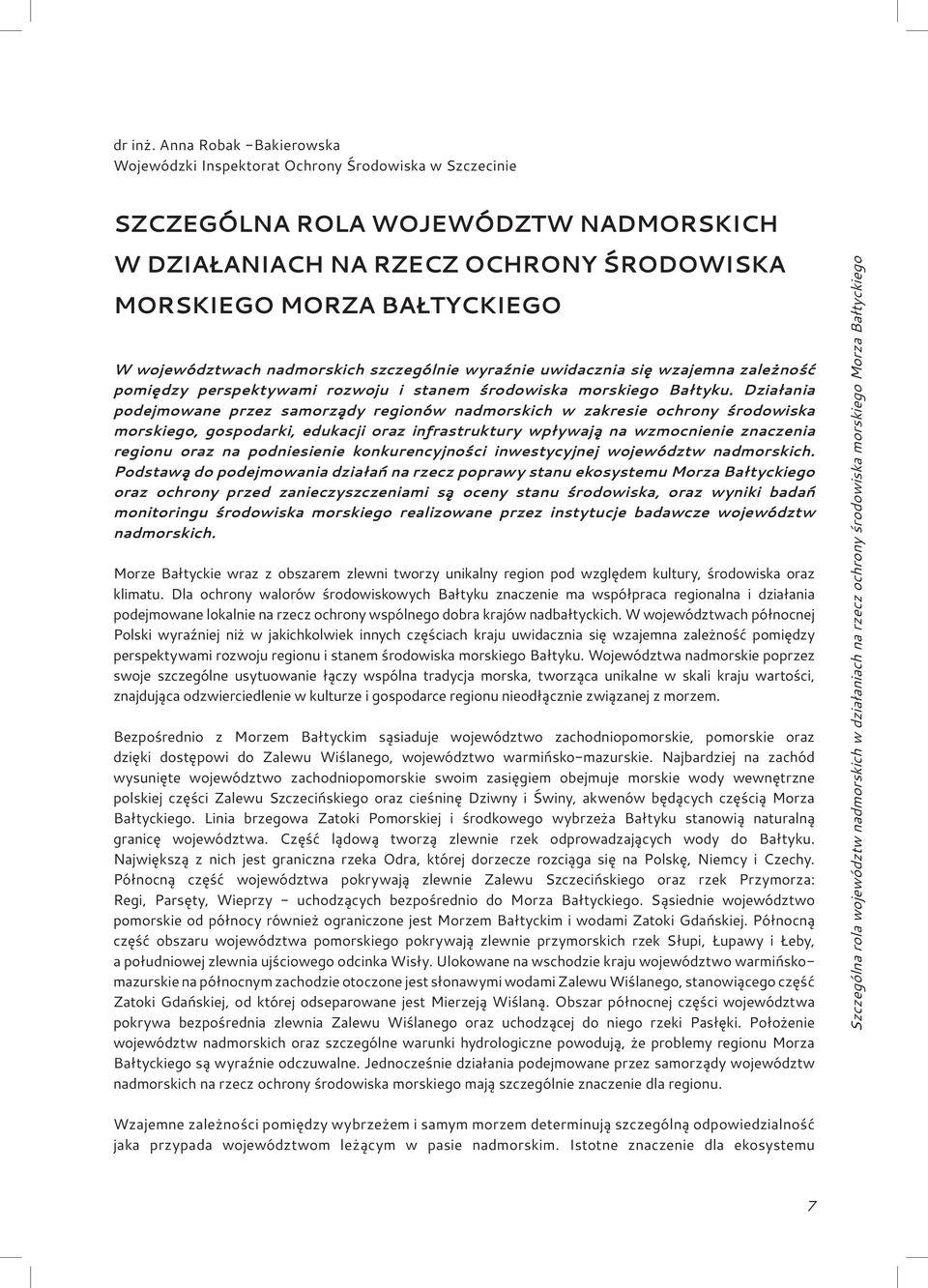 województwach nadmorskich szczególnie wyraźnie uwidacznia się wzajemna zależność pomiędzy perspektywami rozwoju i stanem środowiska morskiego Bałtyku.