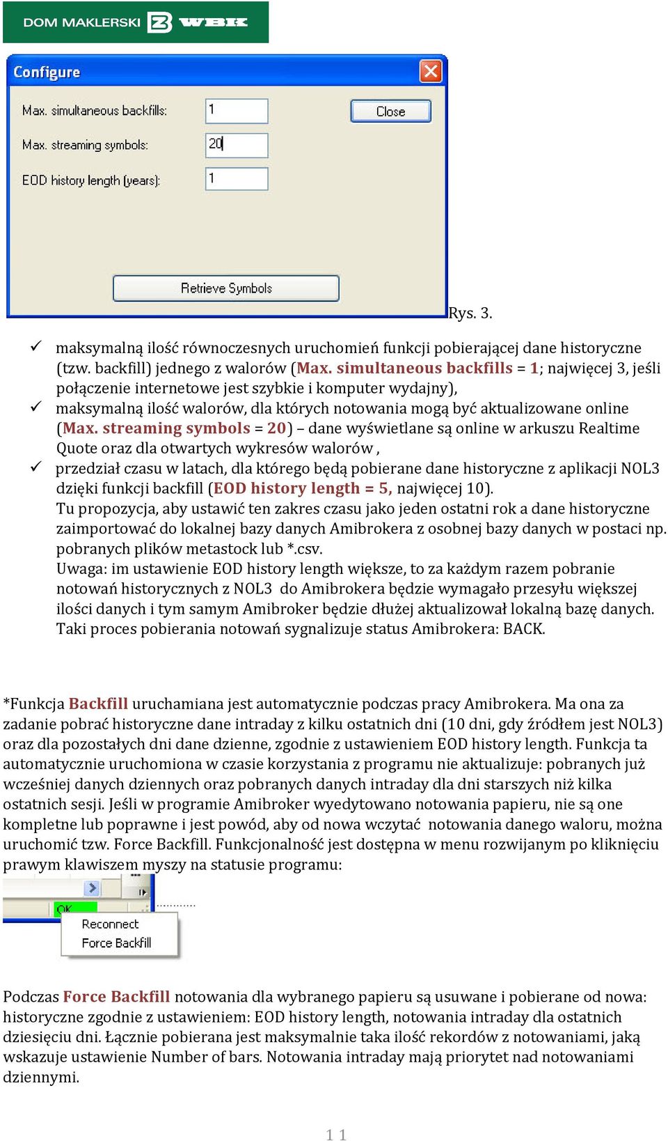 streaming symbols = 20) dane wyświetlane są online w arkuszu Realtime Quote oraz dla otwartych wykresów walorów, przedział czasu w latach, dla którego będą pobierane dane historyczne z aplikacji NOL3