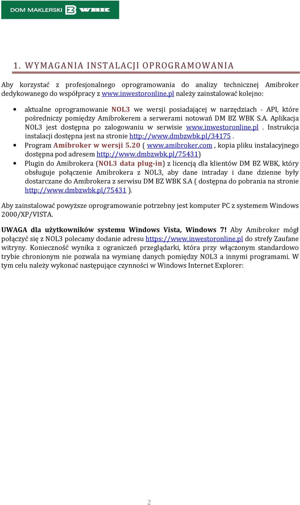 inwestoronline.pl. Instrukcja instalacji dostępna jest na stronie http://www.dmbzwbk.pl/34175. Program Amibroker w wersji 5.20 ( www.amibroker.