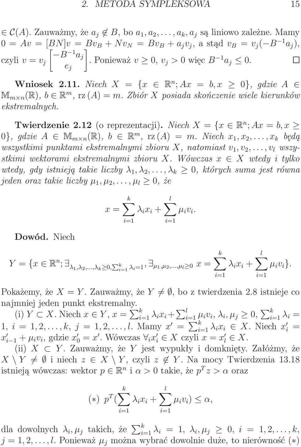 2(oreprezentacji).Niech X = {x R n ; Ax = b, x 0},gdzie A M m n (R), b R m,rz (A) = m.niech x, x 2,...,x k będą wszystkimipunktamiekstremalnymizbioru X,natomiast v, v 2,.