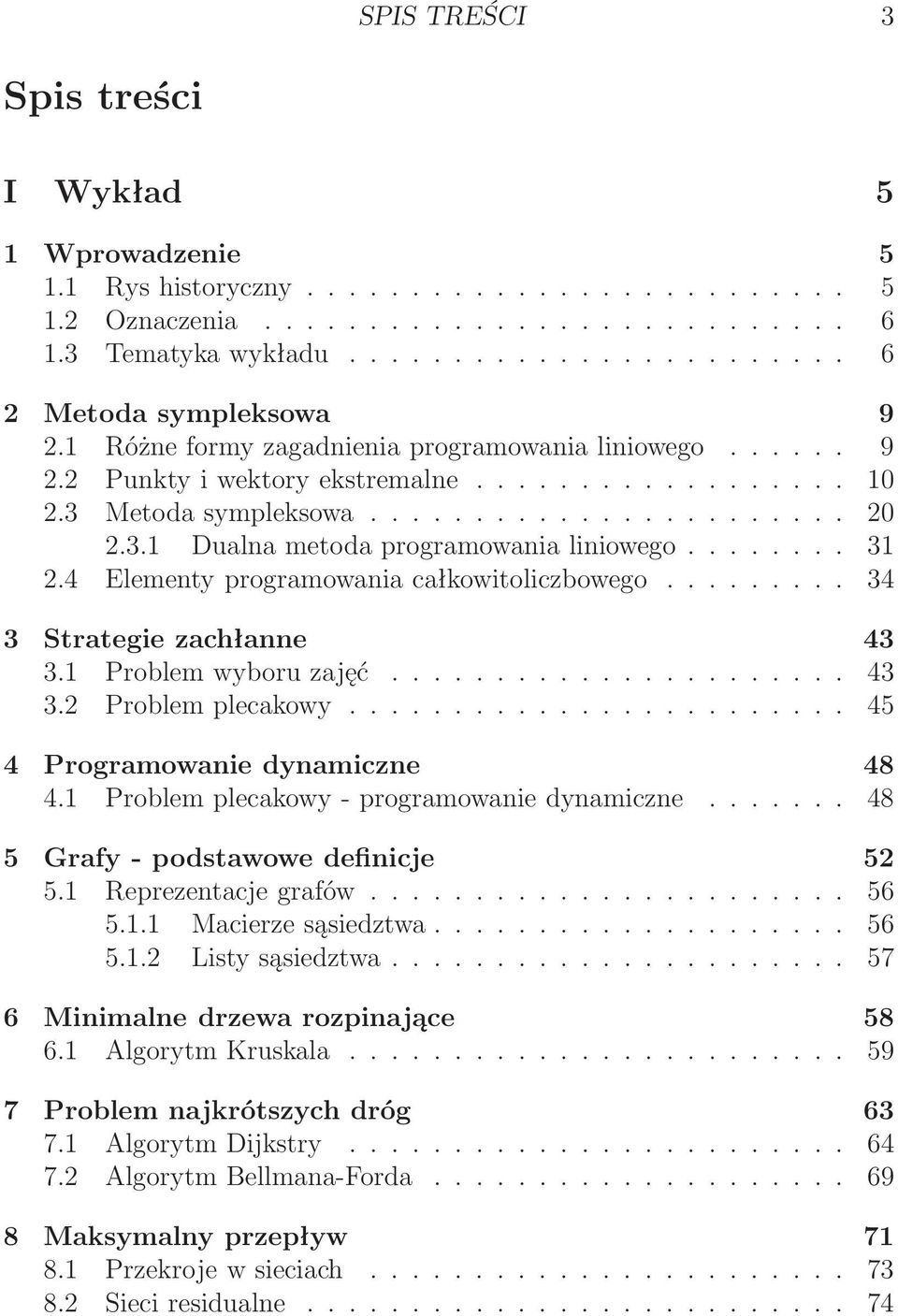 .. 45 4 Programowanie dynamiczne 48 4. Problemplecakowy-programowaniedynamiczne... 48 5 Grafy- podstawowe definicje 52 5. Reprezentacjegrafów... 56 5.. Macierzesąsiedztwa... 56 5..2 Listysąsiedztwa.