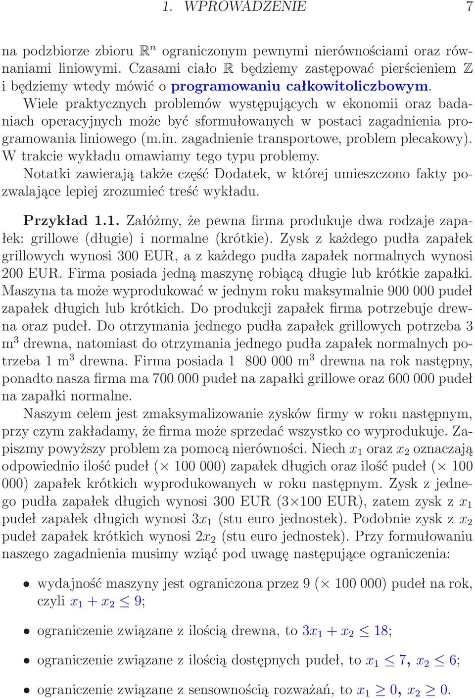 Wiele praktycznych problemów występujących w ekonomii oraz badaniach operacyjnych może być sformułowanych w postaci zagadnienia programowania liniowego(m.in. zagadnienie transportowe, problem plecakowy).