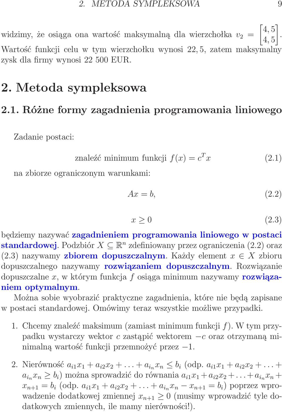 3) będziemy nazywać zagadnieniem programowania liniowego w postaci standardowej.podzbiór X R n zdefiniowanyprzezograniczenia(2.2)oraz (2.3) nazywamy zbiorem dopuszczalnym.