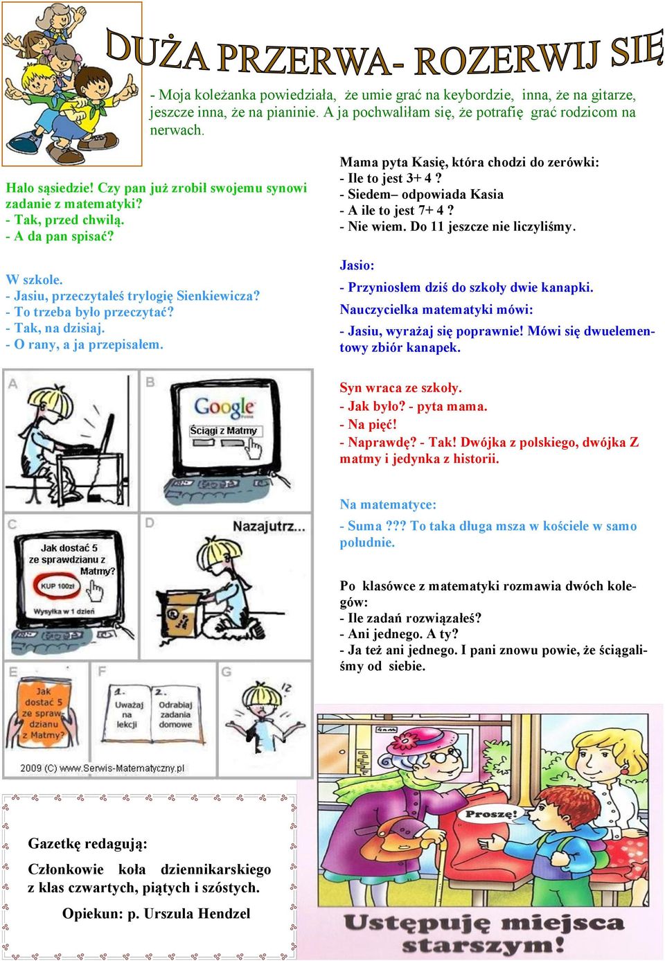 - O rany, a ja przepisałem. Mama pyta Kasię, która chodzi do zerówki: - Ile to jest 3+ 4? - Siedem odpowiada Kasia - A ile to jest 7+ 4? - Nie wiem. Do 11 jeszcze nie liczyliśmy.