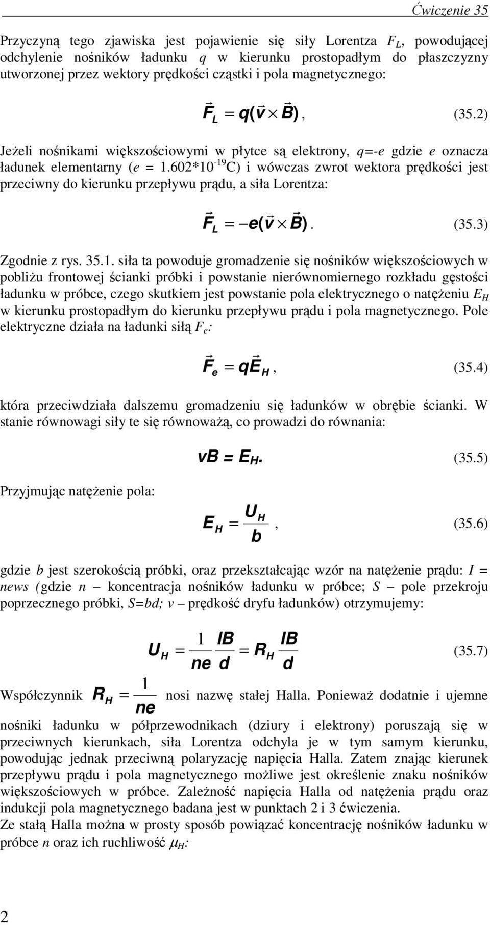 60*0-9 C) i wówczas zwrot wektora rędkości jest rzeciwy do kieruku rzeływu rądu, a siła Loretza: r F L = e( v B). (35.3) Zgodie z rys. 35.