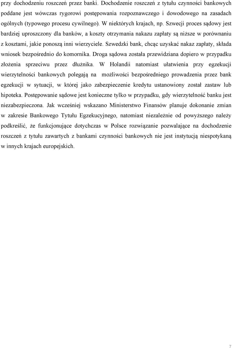 Szwecji proces sądowy jest bardziej uproszczony dla banków, a koszty otrzymania nakazu zapłaty są niższe w porównaniu z kosztami, jakie ponoszą inni wierzyciele.