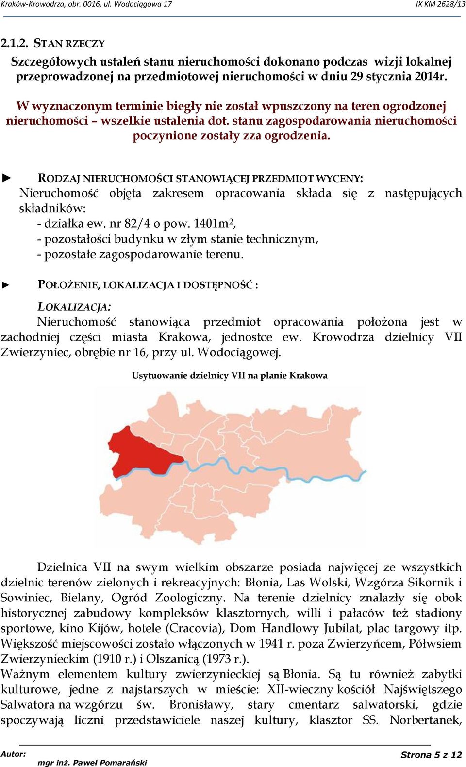 RODZAJ NIERUCHOMOŚCI STANOWIĄCEJ PRZEDMIOT WYCENY: Nieruchomość objęta zakresem opracowania składa się z następujących składników: - działka ew. nr 82/4 o pow.