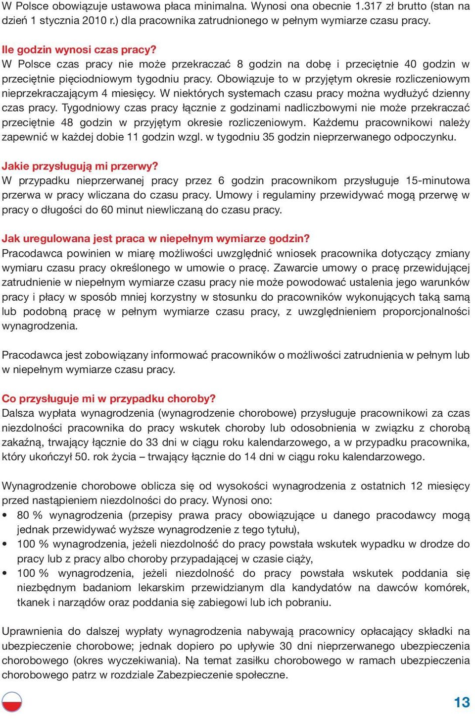 Obowiązuje to w przyjętym okresie rozliczeniowym nieprzekraczającym 4 miesięcy. W niektórych systemach czasu pracy można wydłużyć dzienny czas pracy.