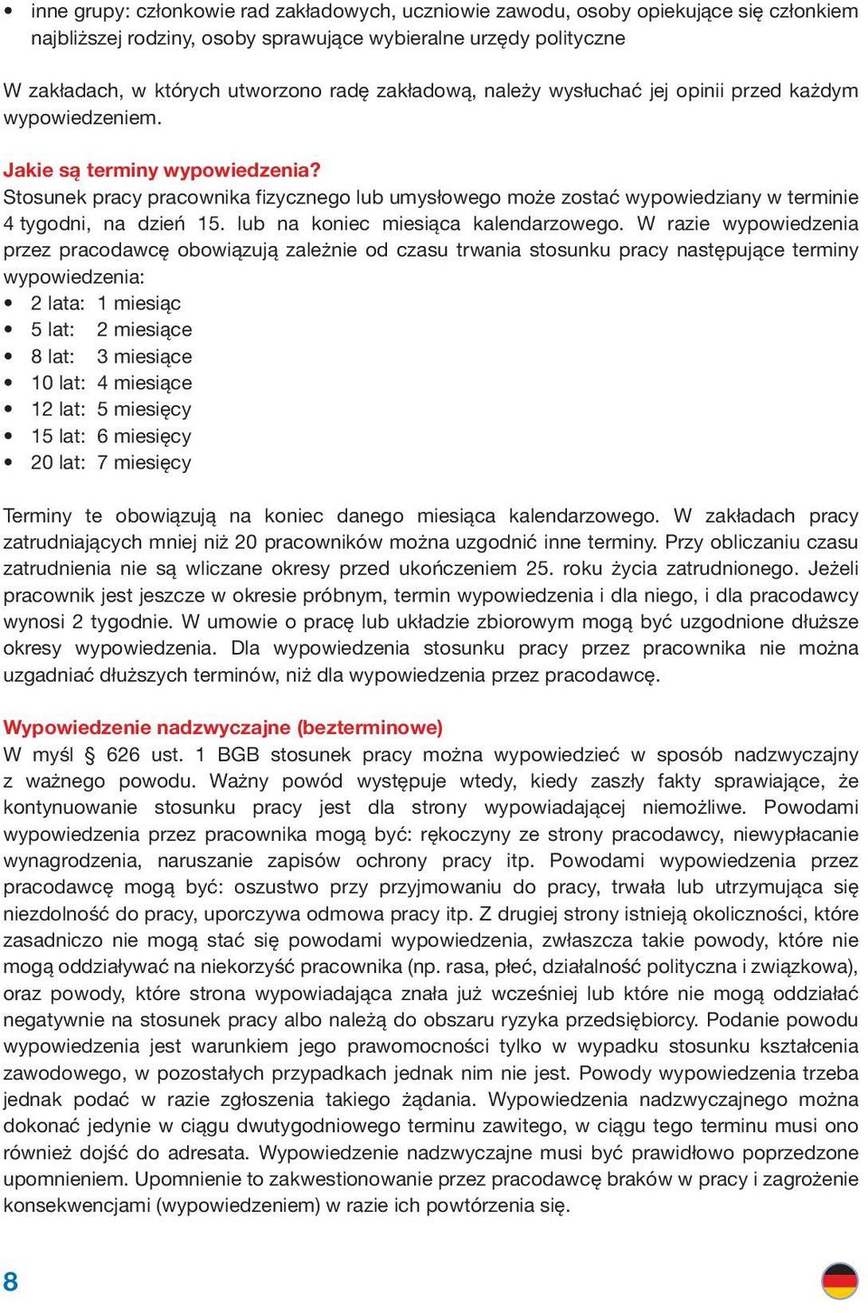 Stosunek pracy pracownika fizycznego lub umysłowego może zostać wypowiedziany w terminie 4 tygodni, na dzień 15. lub na koniec miesiąca kalendarzowego.