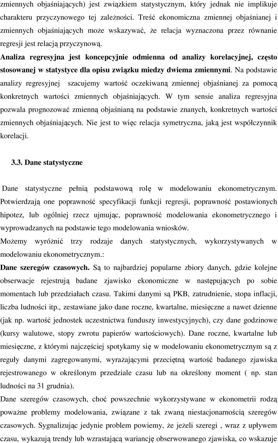 Analiza regresyjna jest koncepcyjnie odmienna od analizy korelacyjnej, często stosowanej w statystyce dla opisu związku miedzy dwiema zmiennymi.