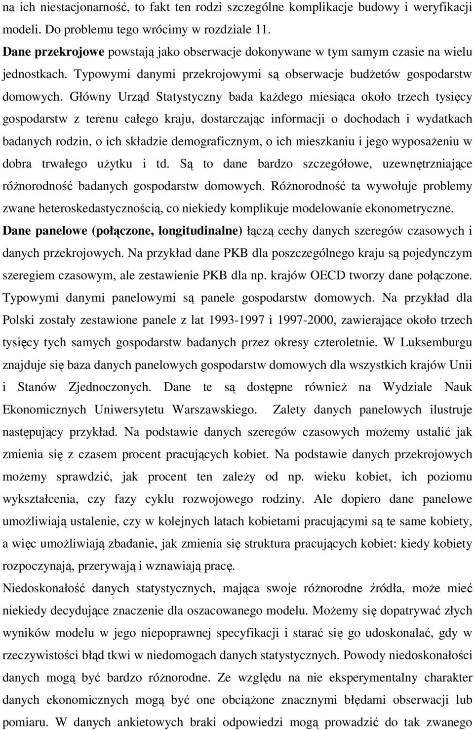 Główny Urząd Statystyczny bada każdego miesiąca około trzech tysięcy gospodarstw z terenu całego kraju, dostarczając informacji o dochodach i wydatkach badanych rodzin, o ich składzie demograficznym,