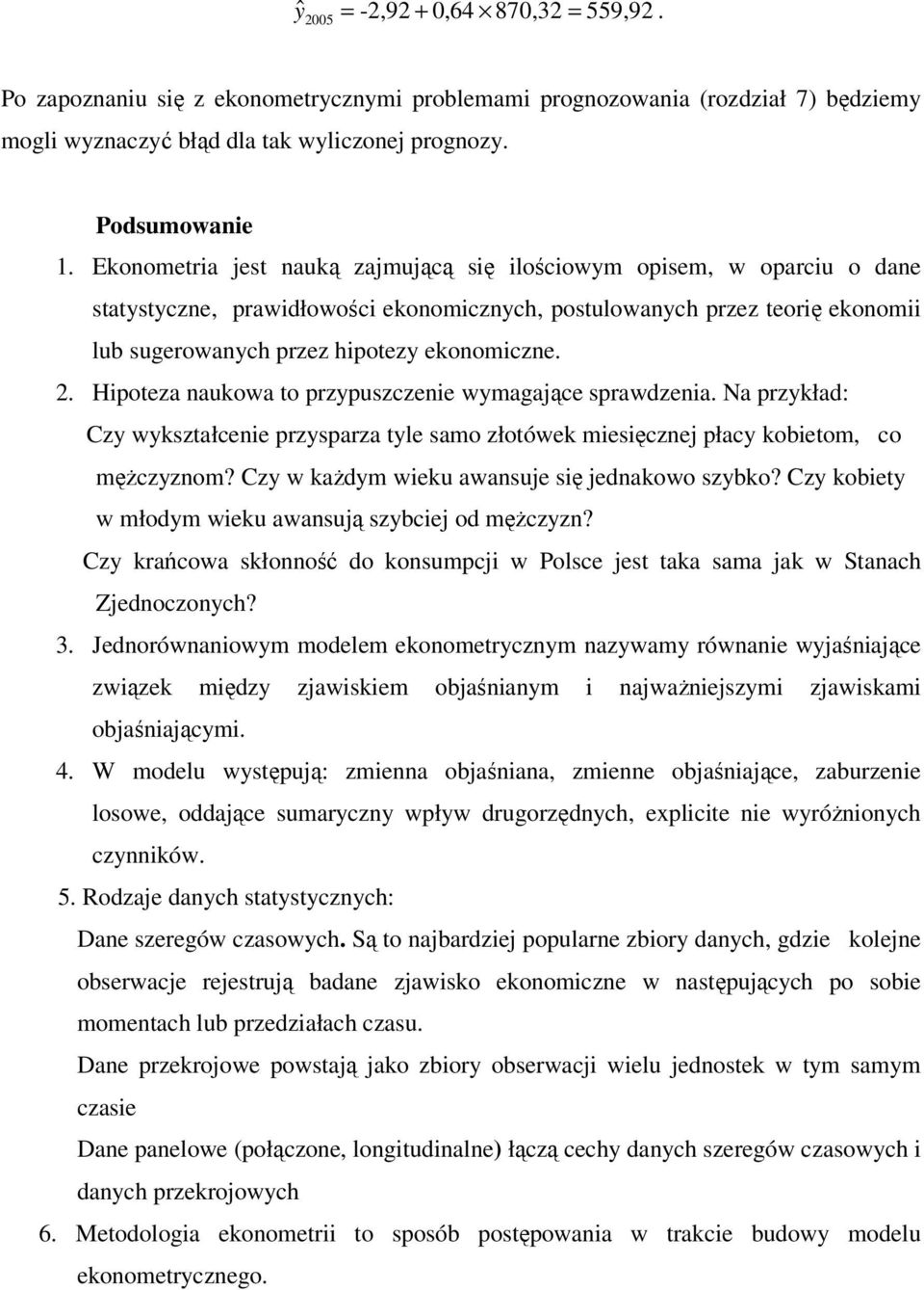 . Hipoteza naukowa to przypuszczenie wymagające sprawdzenia. Na przykład: Czy wykształcenie przysparza tyle samo złotówek miesięcznej płacy kobietom, co mężczyznom?