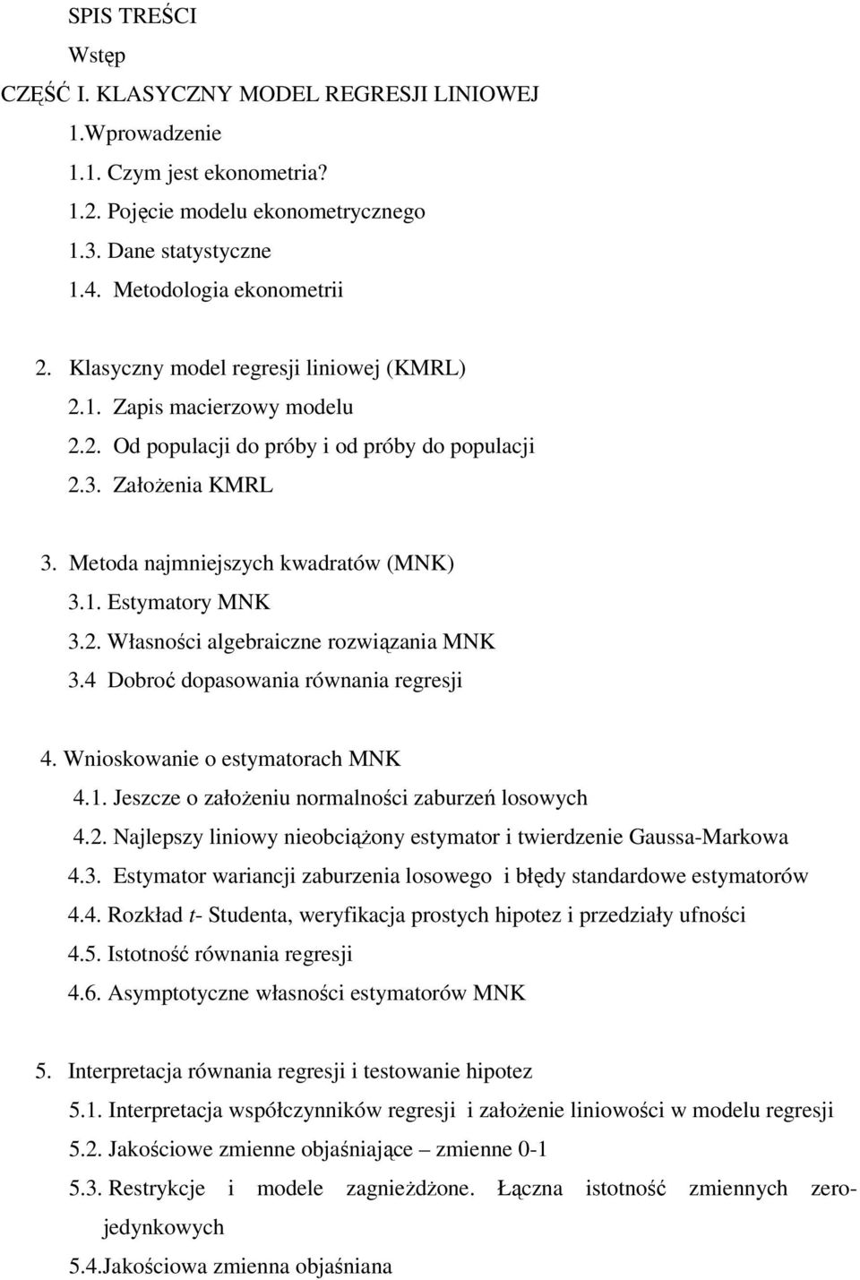 . Własności algebraiczne rozwiązania MNK 3.4 Dobroć dopasowania równania regresji 4. Wnioskowanie o estymatorach MNK 4.. Jeszcze o założeniu normalności zaburzeń losowych 4.