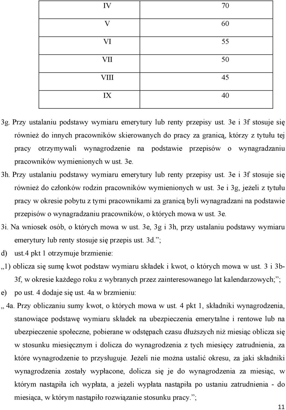 w ust. 3e. 3h. Przy ustalaniu podstawy wymiaru emerytury lub renty przepisy ust. 3e i 3f stosuje się również do członków rodzin pracowników wymienionych w ust.