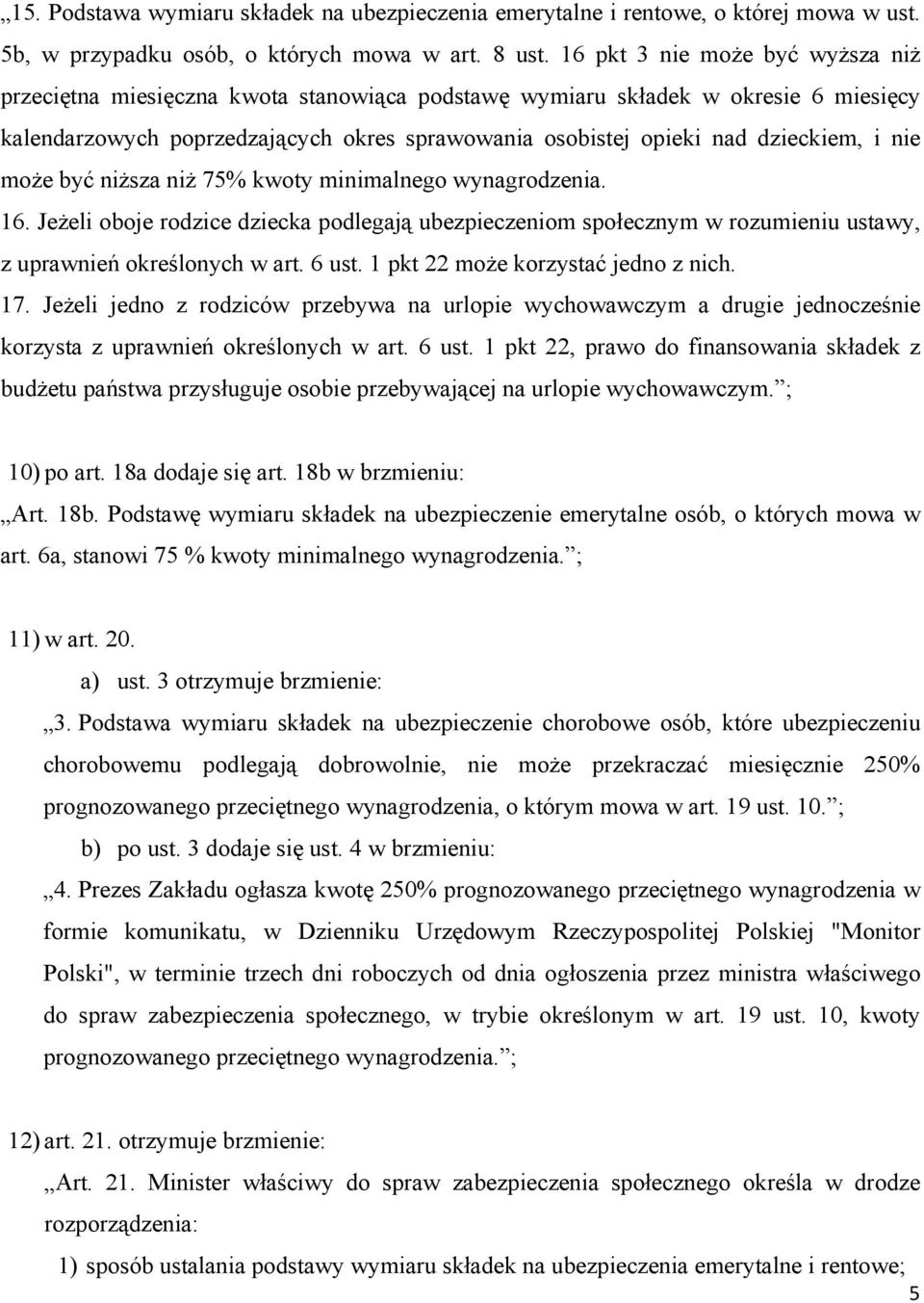 i nie może być niższa niż 75% kwoty minimalnego wynagrodzenia. 16. Jeżeli oboje rodzice dziecka podlegają ubezpieczeniom społecznym w rozumieniu ustawy, z uprawnień określonych w art. 6 ust.