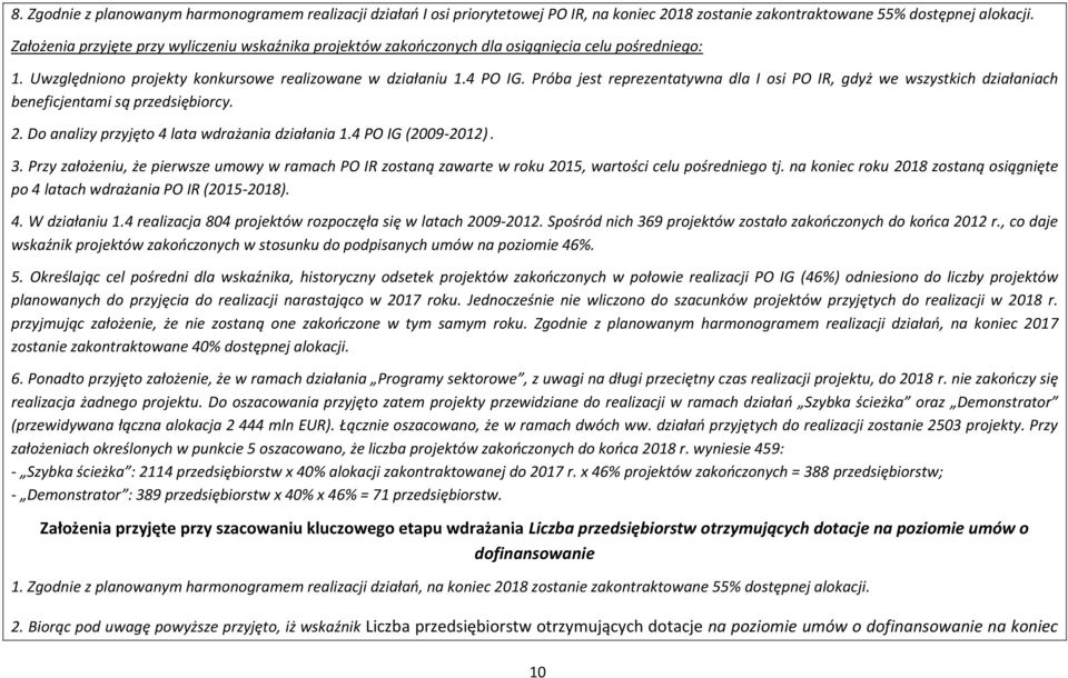 Próba jest reprezentatywna dla I osi PO IR, gdyż we wszystkich działaniach beneficjentami są przedsiębiorcy. 2. Do analizy przyjęto 4 lata wdrażania działania 1.4 PO IG (2009-2012). 3.