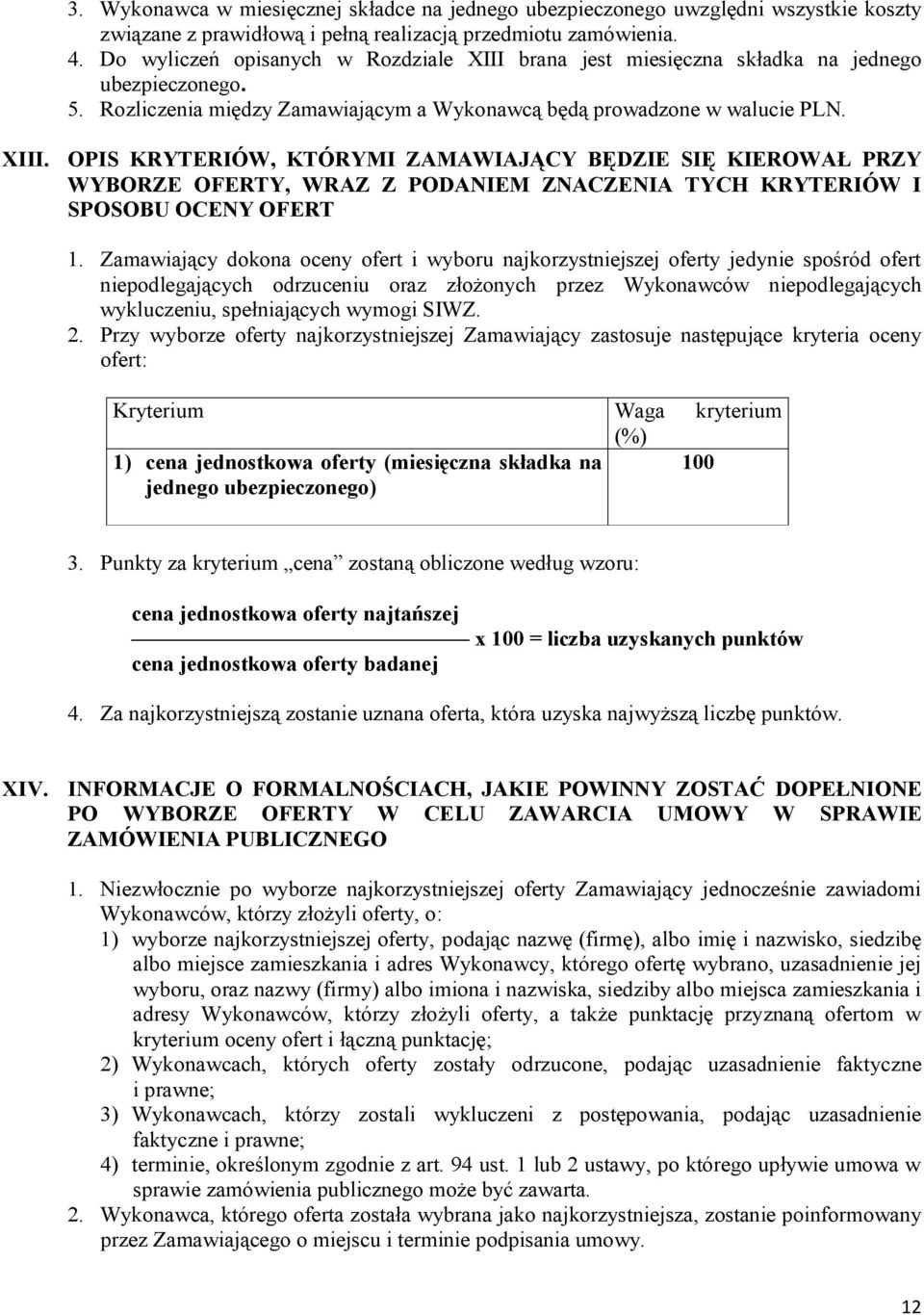 Zamawiający dokona oceny ofert i wyboru najkorzystniejszej oferty jedynie spośród ofert niepodlegających odrzuceniu oraz złożonych przez Wykonawców niepodlegających wykluczeniu, spełniających wymogi