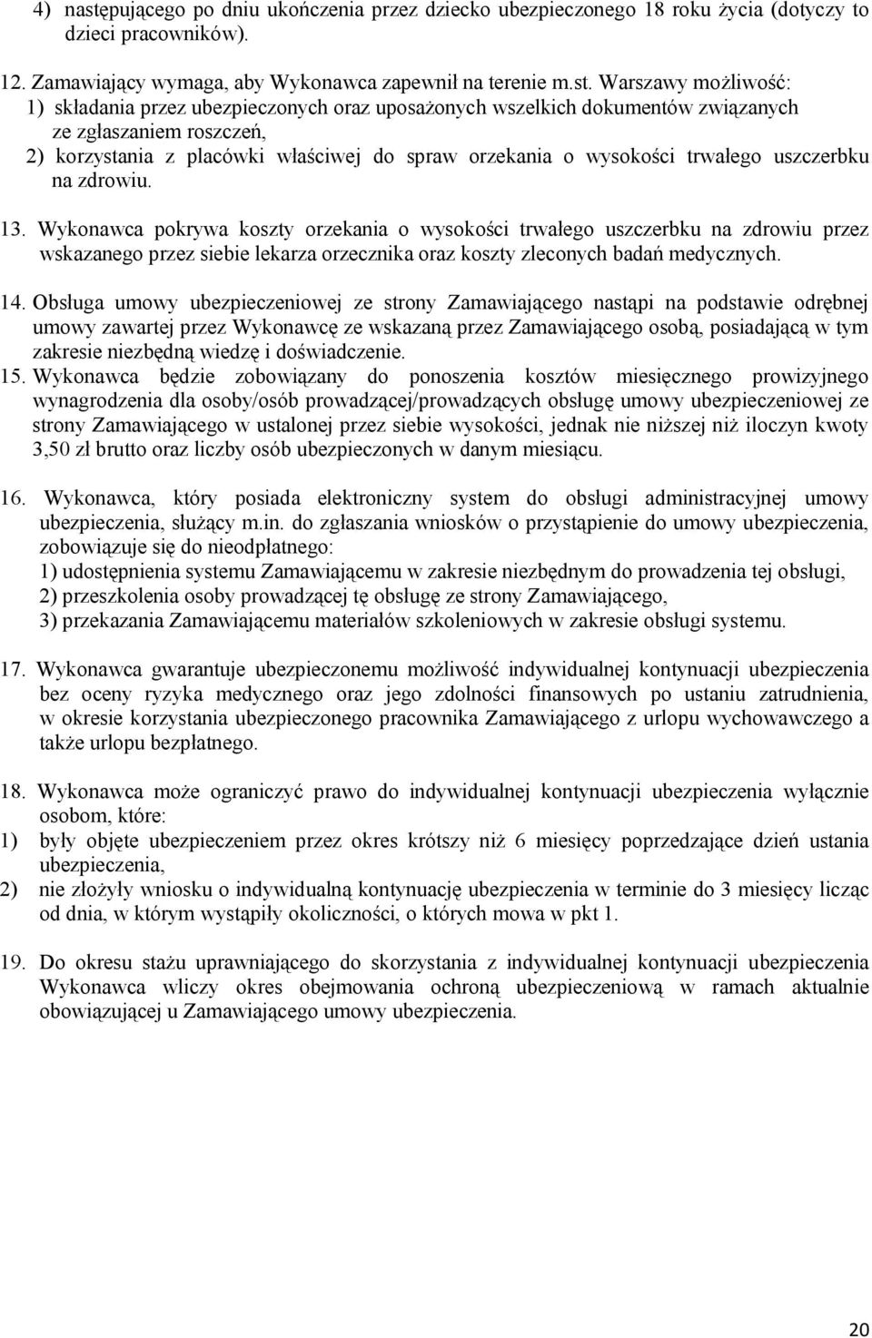 Warszawy możliwość: 1) składania przez ubezpieczonych oraz uposażonych wszelkich dokumentów związanych ze zgłaszaniem roszczeń, 2) korzystania z placówki właściwej do spraw orzekania o wysokości