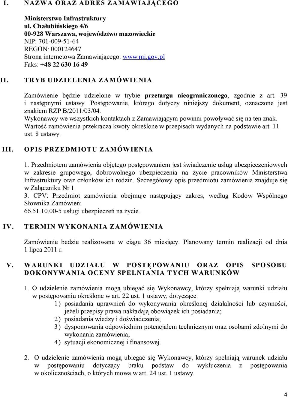 Postępowanie, którego dotyczy niniejszy dokument, oznaczone jest znakiem RZP B/2011/03/04. Wykonawcy we wszystkich kontaktach z Zamawiającym powinni powoływać się na ten znak.