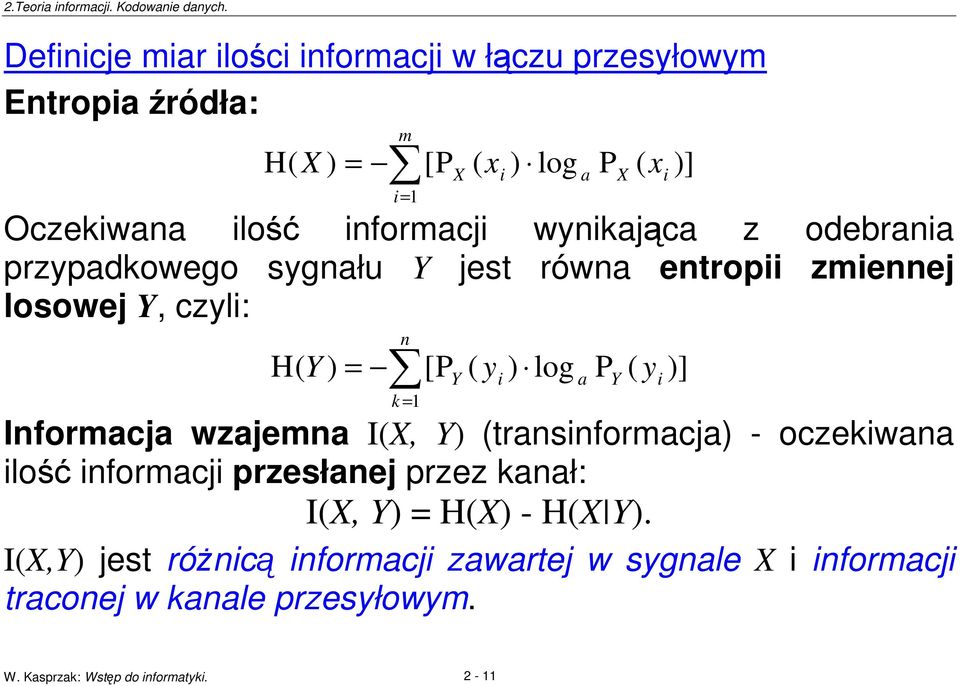 Informacja wzajemna I(X, Y) (transinformacja) - oczekiwana ilo informacji przesłanej przez kanał: I(X, Y) = H(X) - H(X Y).