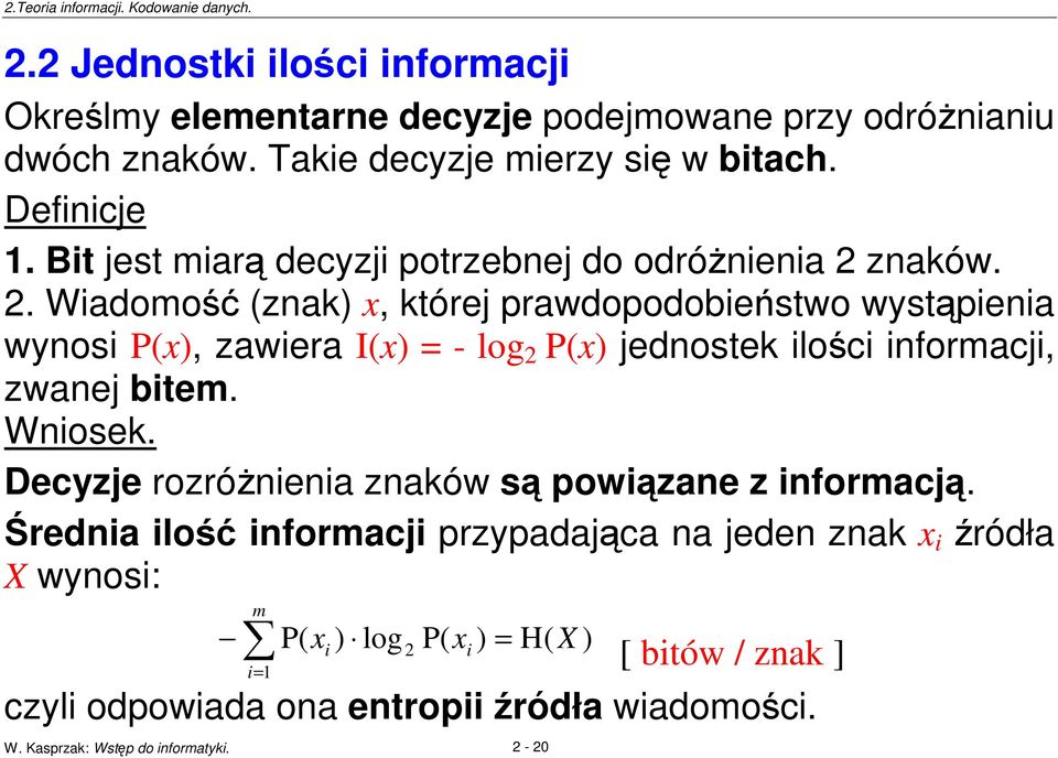 znaków. 2. Wiadomo (znak) x, której prawdopodobiestwo wystpienia wynosi P(x), zawiera I(x) = - log 2 P(x) jednostek iloci informacji, zwanej bitem.