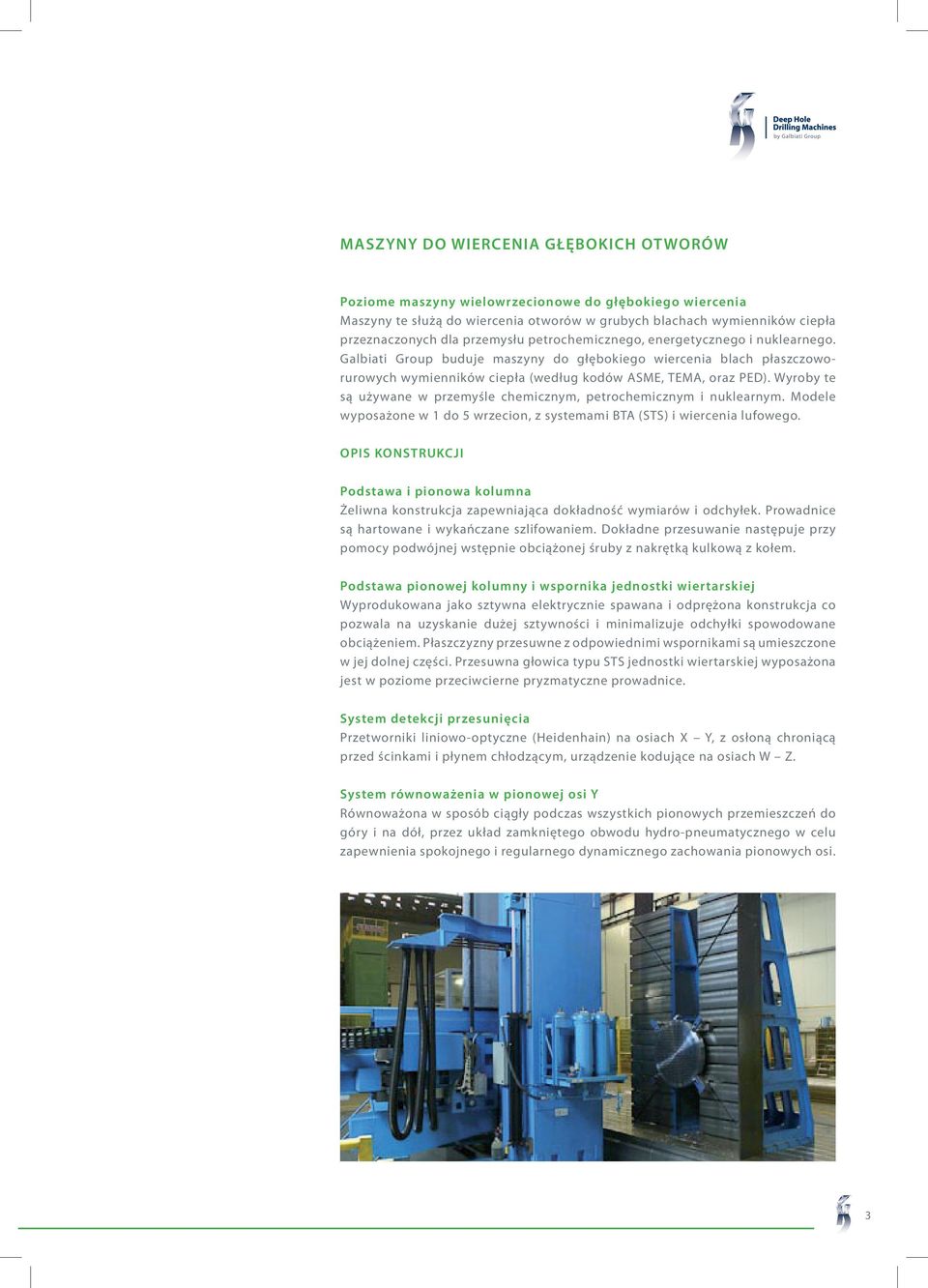 Wyroby te są używane w przemyśle chemicznym, petrochemicznym i nuklearnym. Modele wyposażone w 1 do 5 wrzecion, z systemami BTA (STS) i wiercenia lufowego.