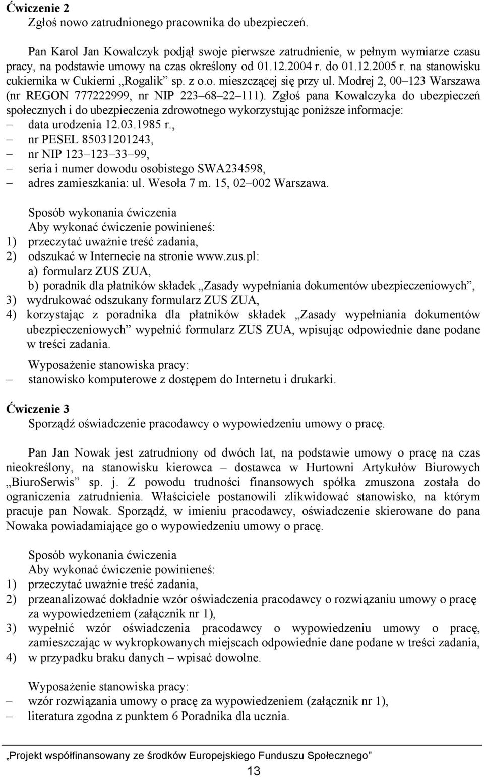 Zgłoś pana Kowalczyka do ubezpieczeń społecznych i do ubezpieczenia zdrowotnego wykorzystując poniższe informacje: data urodzenia 12.03.1985 r.