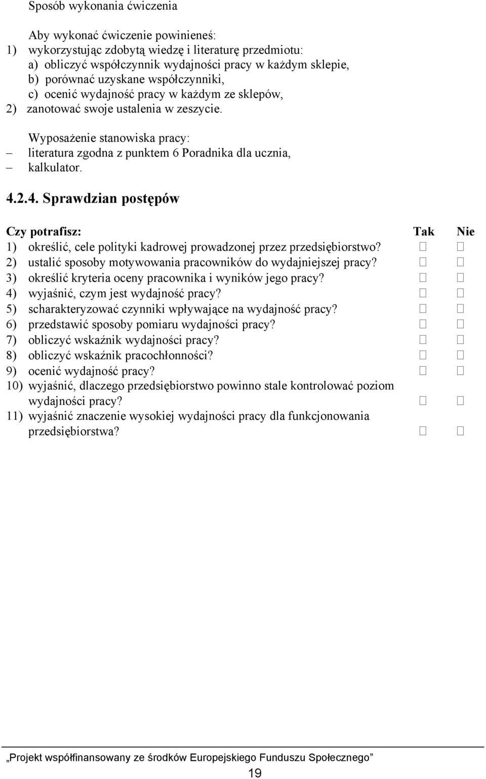 2.4. Sprawdzian postępów Czy potrafisz: Tak Nie 1) określić, cele polityki kadrowej prowadzonej przez przedsiębiorstwo? 2) ustalić sposoby motywowania pracowników do wydajniejszej pracy?