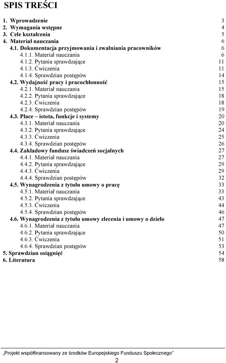 3. Płace istota, funkcje i systemy 20 4.3.1. Materiał nauczania 20 4.3.2. Pytania sprawdzające 24 4.3.3. Ćwiczenia 25 4.3.4. Sprawdzian postępów 26 4.4. Zakładowy fundusz świadczeń socjalnych 27 4.4.1. Materiał nauczania 27 4.