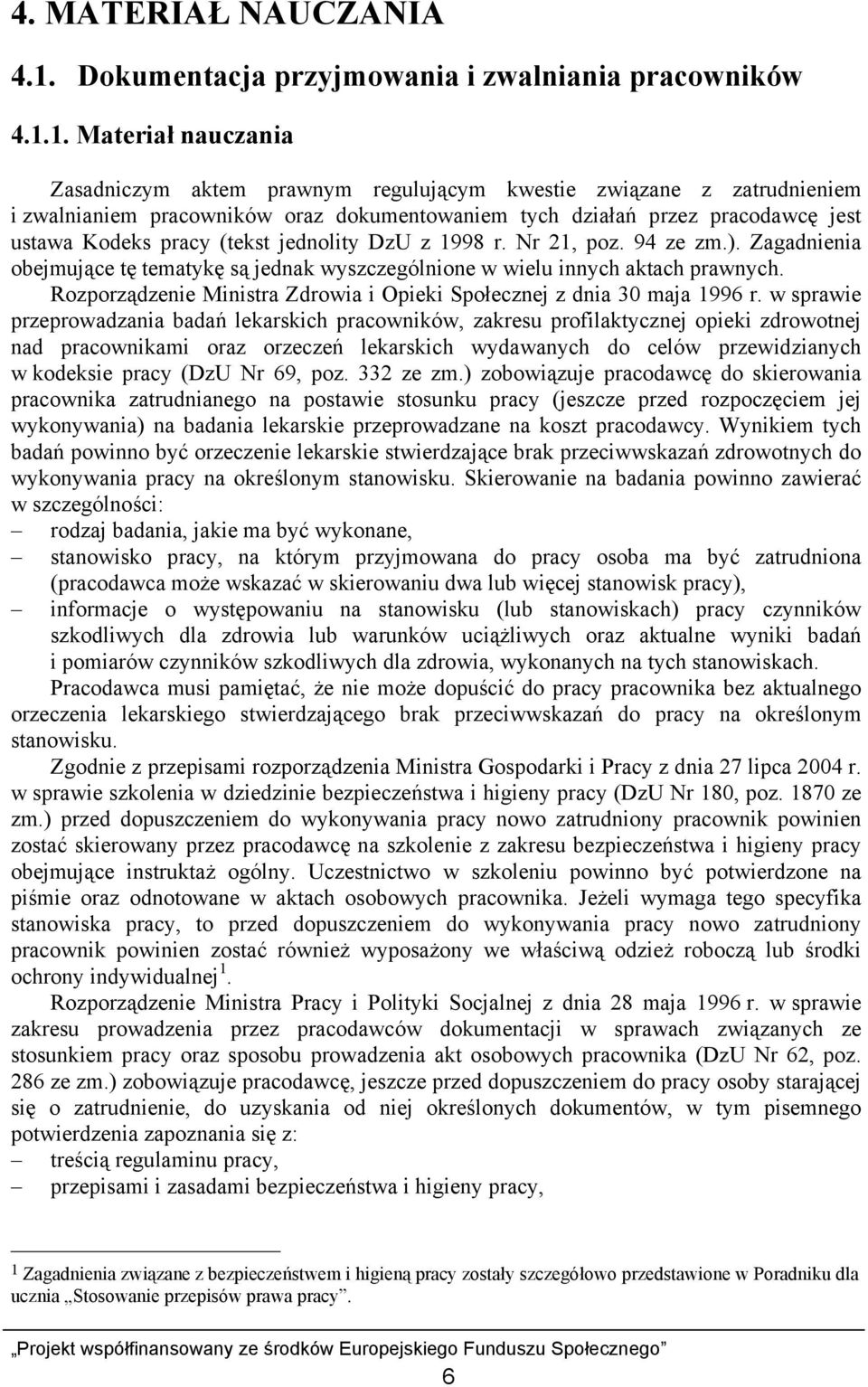 1. Materiał nauczania Zasadniczym aktem prawnym regulującym kwestie związane z zatrudnieniem i zwalnianiem pracowników oraz dokumentowaniem tych działań przez pracodawcę jest ustawa Kodeks pracy