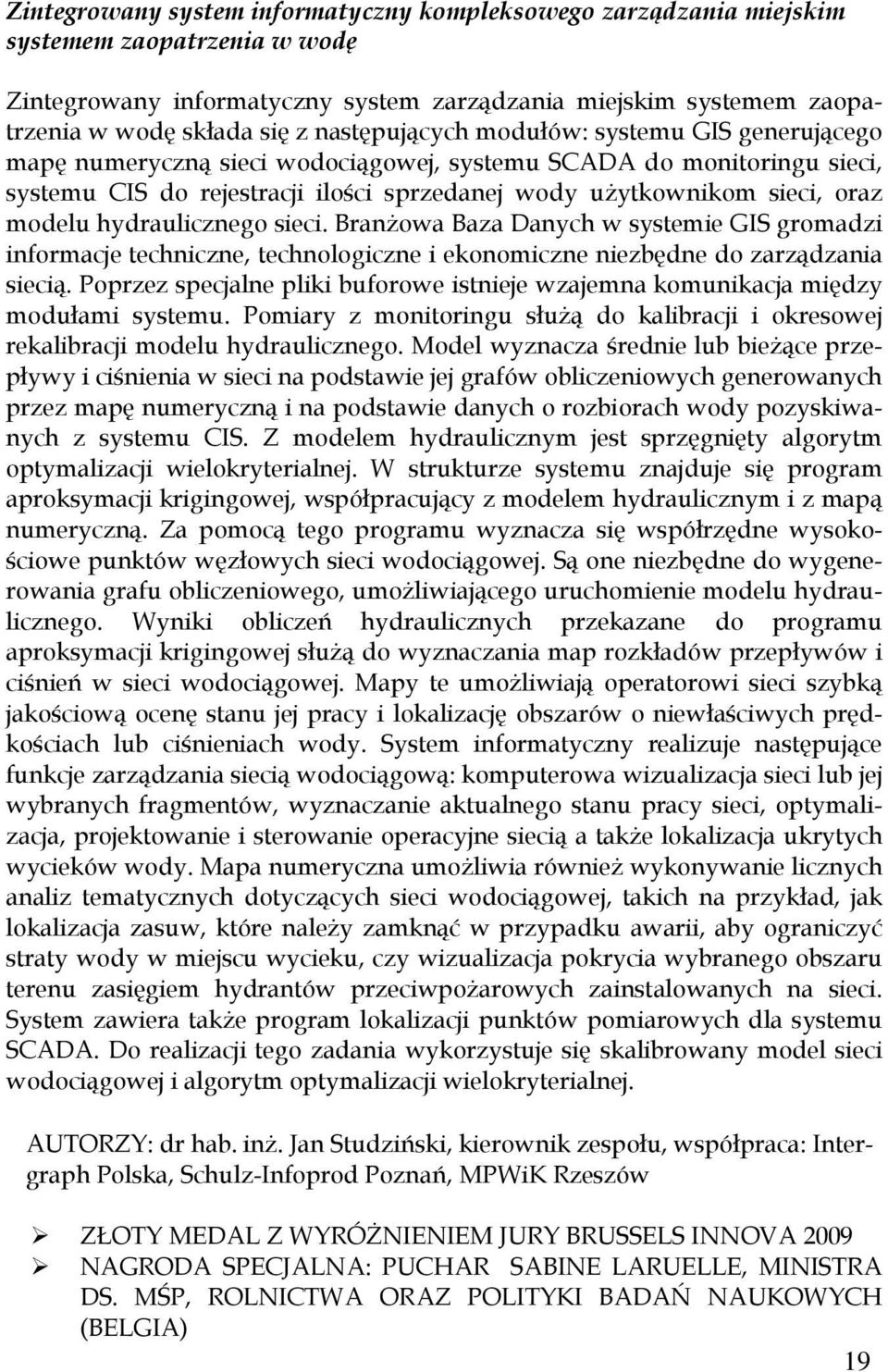 modelu hydraulicznego sieci. Branżowa Baza Danych w systemie GIS gromadzi informacje techniczne, technologiczne i ekonomiczne niezbędne do zarządzania siecią.