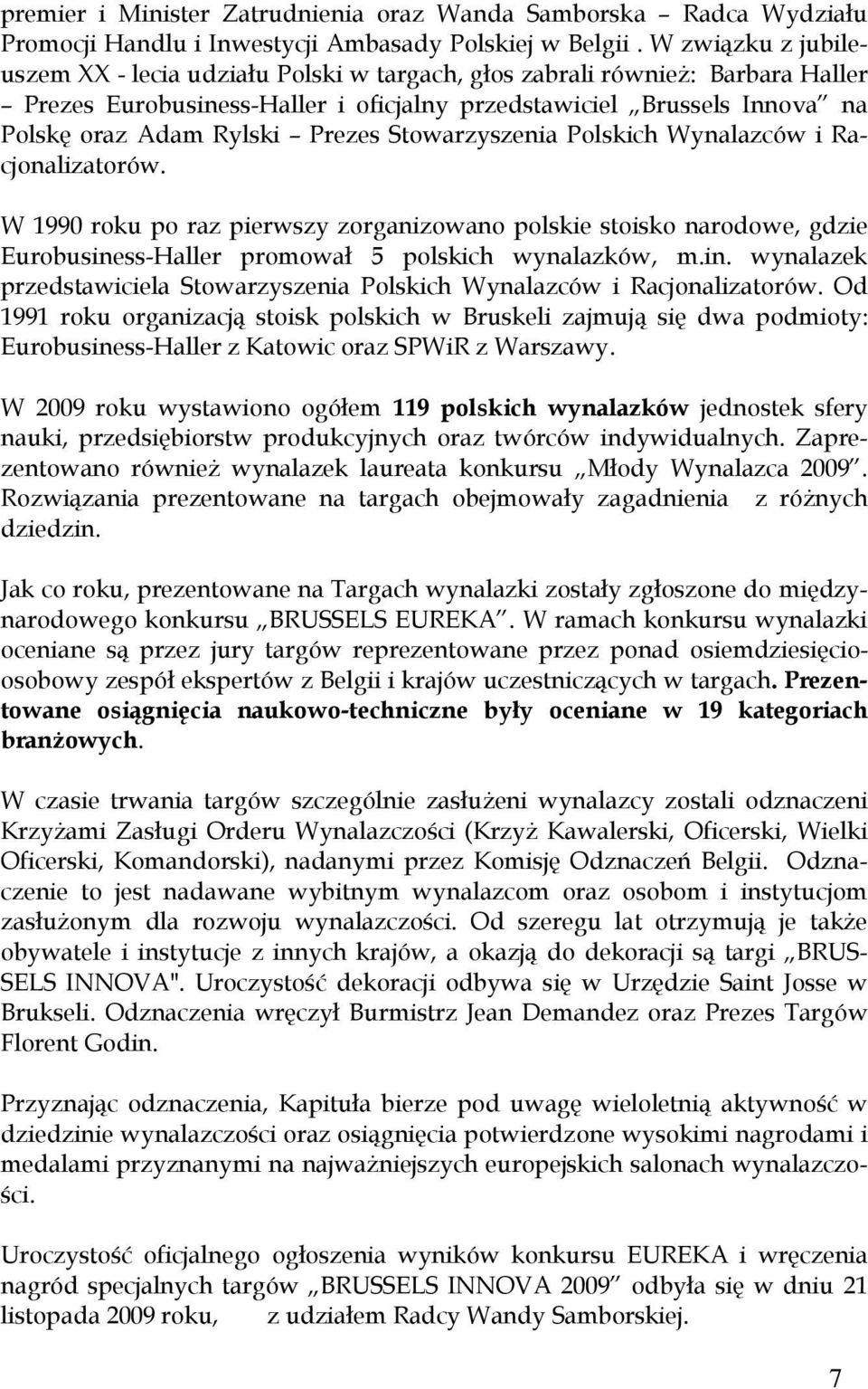 Prezes Stowarzyszenia Polskich Wynalazców i Racjonalizatorów. W 1990 roku po raz pierwszy zorganizowano polskie stoisko narodowe, gdzie Eurobusine