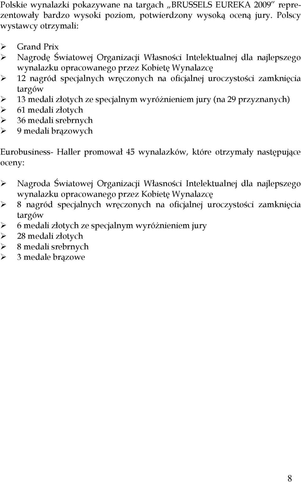 oficjalnej uroczystości zamknięcia targów 13 medali złotych ze specjalnym wyróżnieniem jury (na 29 przyznanych) 61 medali złotych 36 medali srebrnych 9 medali brązowych Eurobusiness- Haller promował