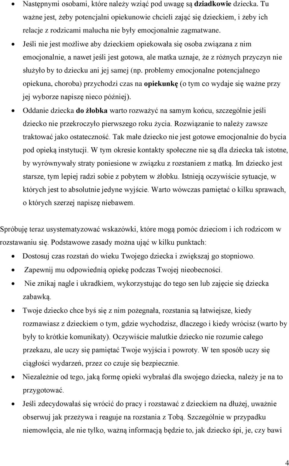 Jeśli nie jest możliwe aby dzieckiem opiekowała się osoba związana z nim emocjonalnie, a nawet jeśli jest gotowa, ale matka uznaje, że z różnych przyczyn nie służyło by to dziecku ani jej samej (np.