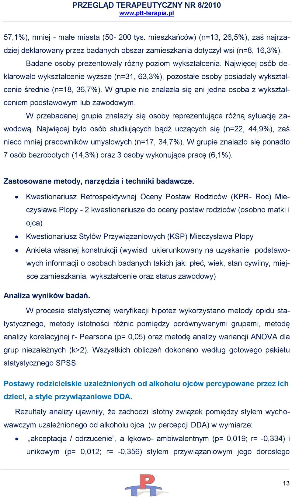 W grupie nie znalazła się ani jedna osoba z wykształceniem podstawowym lub zawodowym. W przebadanej grupie znalazły się osoby reprezentujące różną sytuację zawodową.